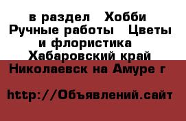  в раздел : Хобби. Ручные работы » Цветы и флористика . Хабаровский край,Николаевск-на-Амуре г.